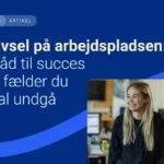 Trivsel på arbejdspladsen: 5 råd til succes (og de fælder du skal undgå!)