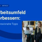 10 Tipps: Der ultimative Leitfaden für ein gutes Arbeitsumfeld